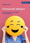 Humorvoll pflegen: Hintergrundwissen und Impulse für die Pflegepraxis